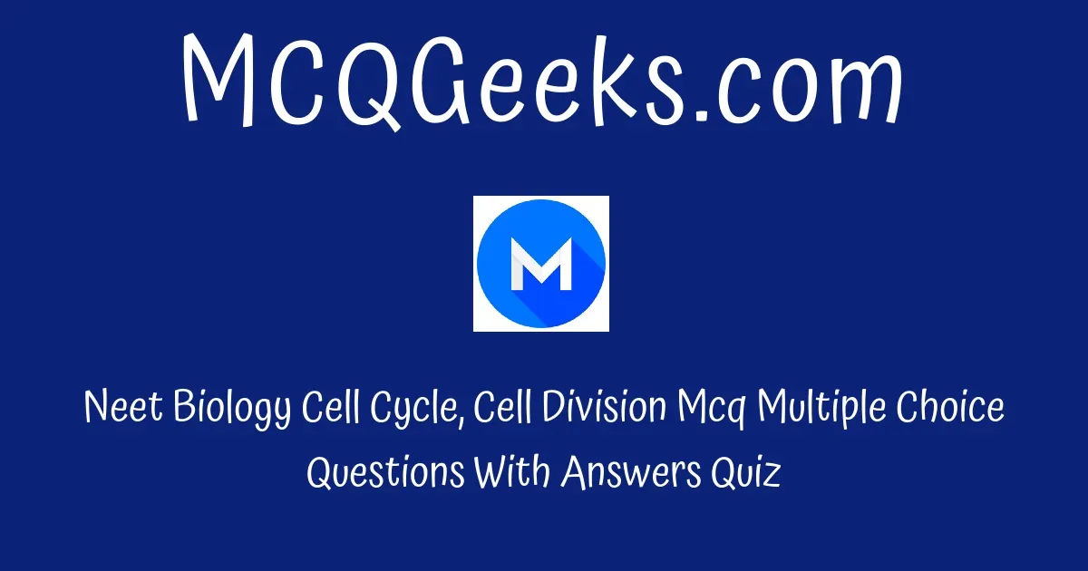 Neet Biology Mcq Neet Biology Cell Cycle Cell Division Mcq Quiz