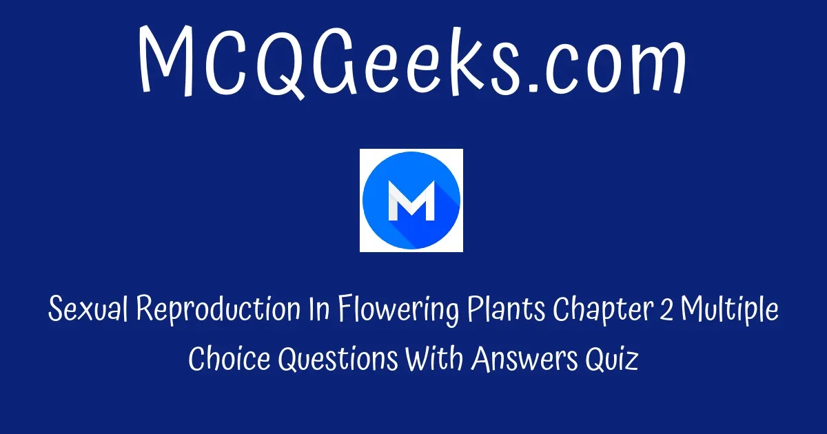 Mcq Questions For Class 12 Biology Sexual Reproduction In Flowering Plants Chapter 2 Quiz 1 3074