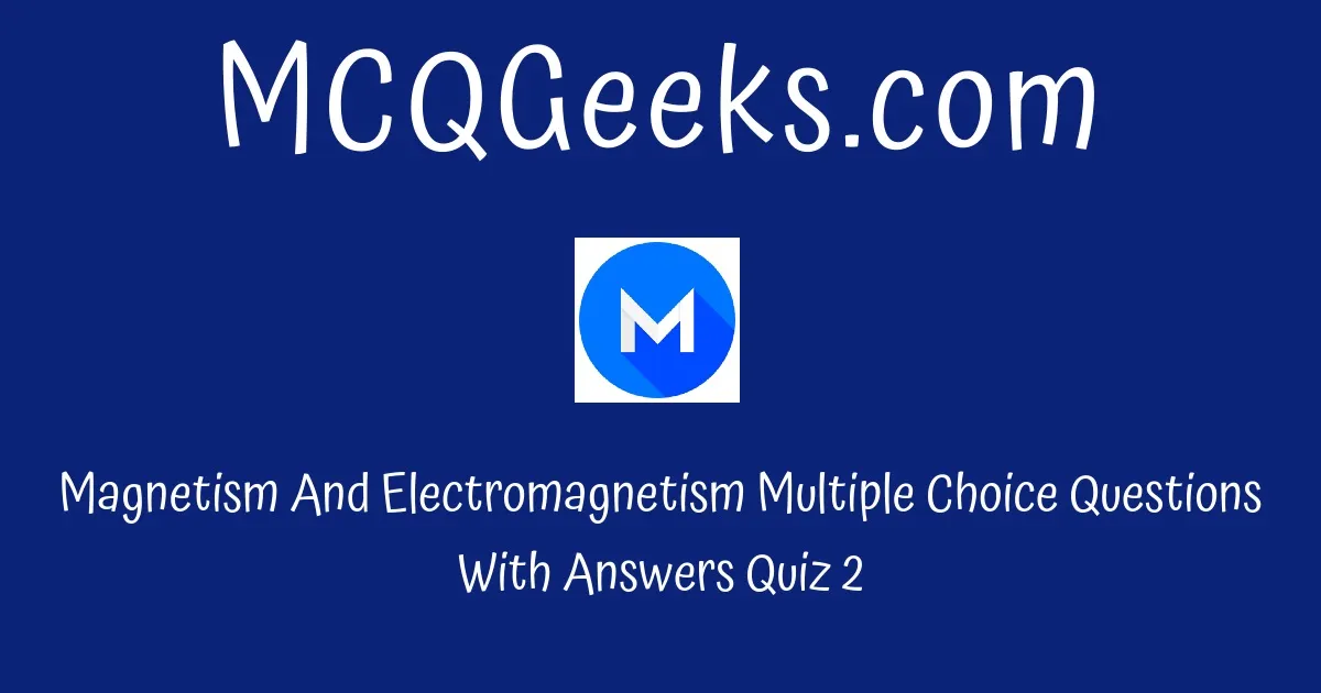 Practice Magnetism And Electromagnetism Multiple Choice Questions With ...