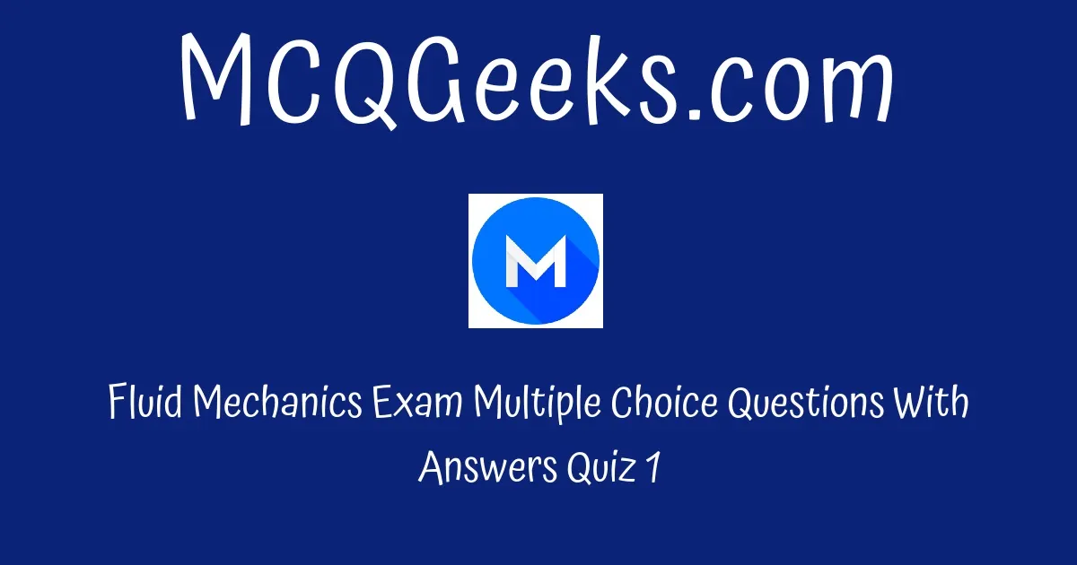 Practice Fluid Mechanics Exam Multiple Choice Questions Quiz Mcqgeeks Com