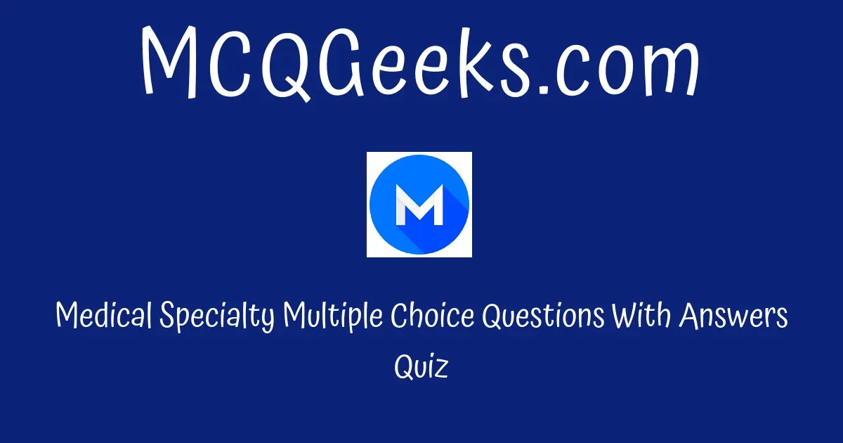 Medical Specialty Quiz - MCQGeeks.com