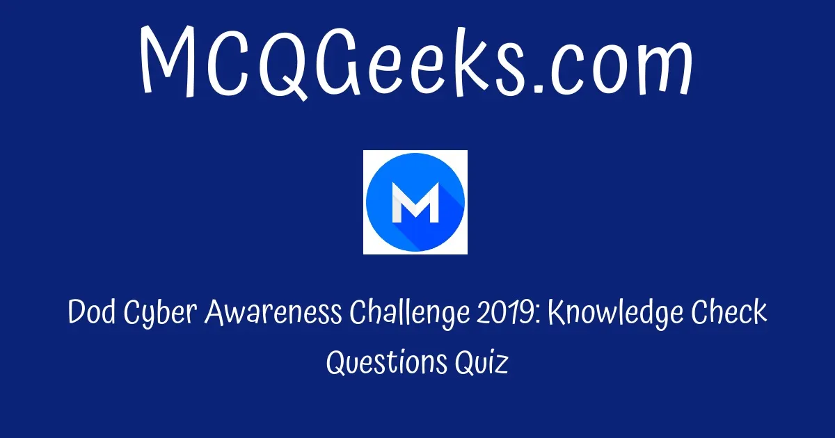 Dod Cyber Awareness Challenge 2019 Knowledge Check Questions Quiz