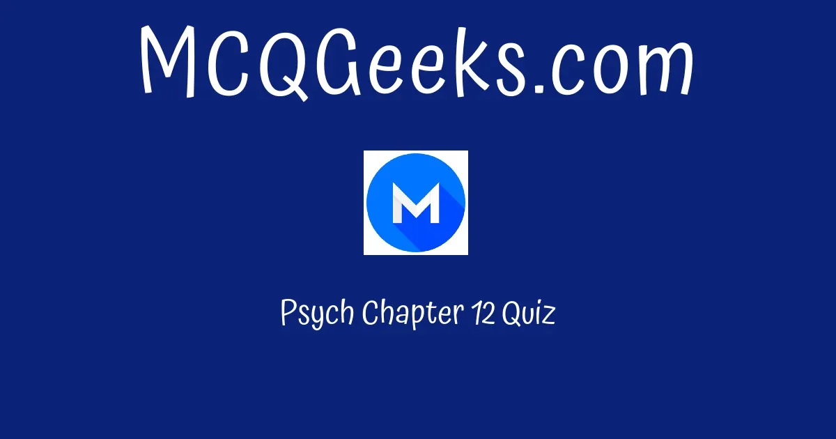 Psych Chapter 12 Quiz Solution - MCQGeeks.com