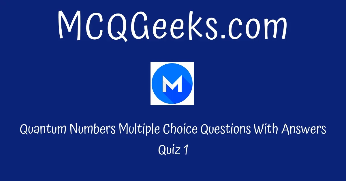 Practice Quantum Numbers Multiple Choice Questions Quiz 1 MCQGeeks